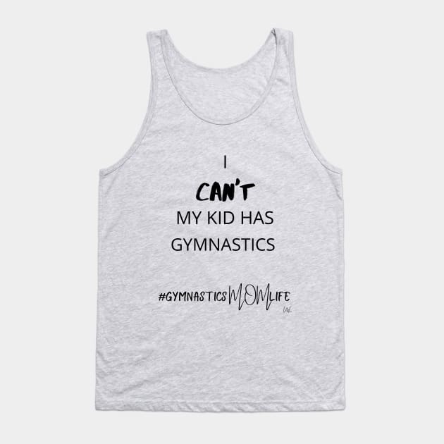 I Can't My Kid Has Gymnastics - Gymnastics Mom Life Tank Top by unlikelylife